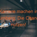 Karriere machen in Nürnberg: Die Chance nutzen!
