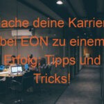 Mache deine Karriere bei EON zu einem Erfolg: Tipps und Tricks!