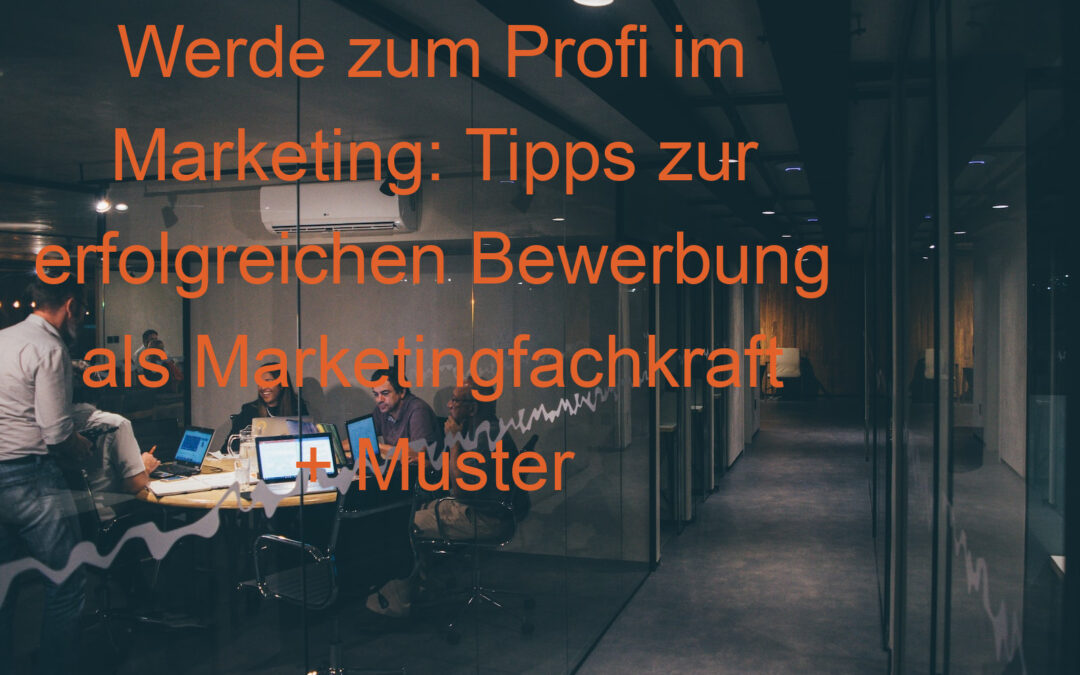 Werde zum Profi im Marketing: Tipps zur erfolgreichen Bewerbung als Marketingfachkraft + Muster